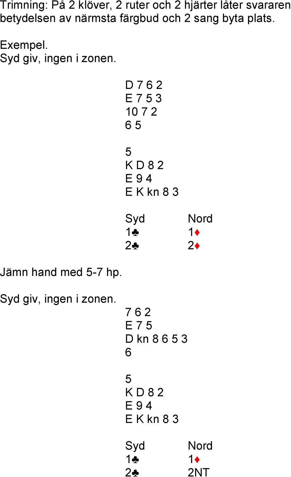 D 7 6 2 E 7 5 3 10 7 2 6 5 5 K D 8 2 E 9 4 E K kn 8 3 2 2 Jämn hand med 5-7