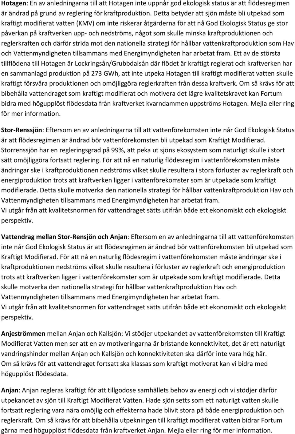 skulle minska kraftproduktionen och reglerkraften och därför strida mot den nationella strategi för hållbar vattenkraftproduktion som Hav och Vattenmyndigheten tillsammans med Energimyndigheten har