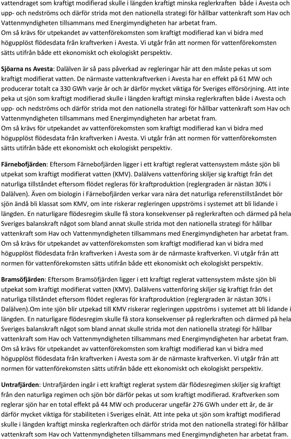 Vi utgår från att normen för vattenförekomsten sätts utifrån både ett ekonomiskt och ekologiskt Sjöarna ns Avesta: Dalälven är så pass påverkad av regleringar här att den måste pekas ut som kraftigt