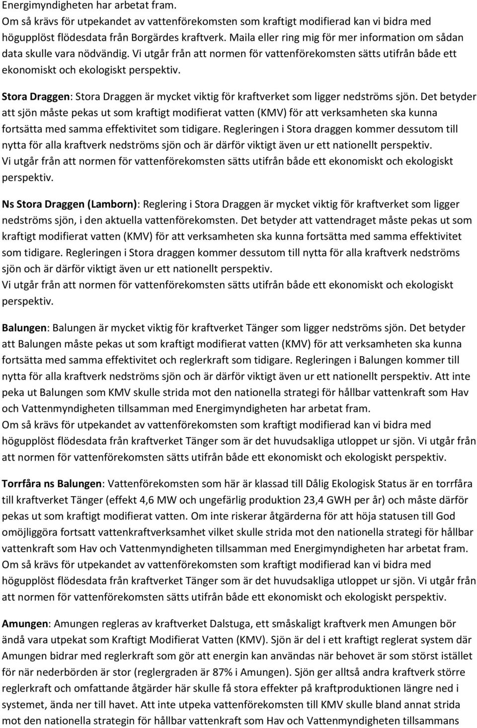 Det betyder att sjön måste pekas ut som kraftigt modifierat vatten (KMV) för att verksamheten ska kunna fortsätta med samma effektivitet som tidigare.