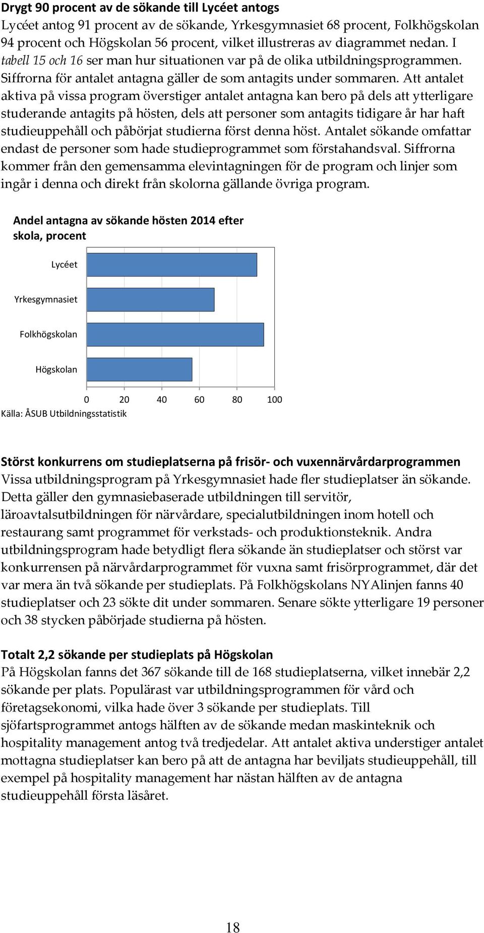 Att antalet aktiva på vissa program överstiger antalet antagna kan bero på dels att ytterligare studerande antagits på hösten, dels att personer som antagits tidigare år har haft studieuppehåll och