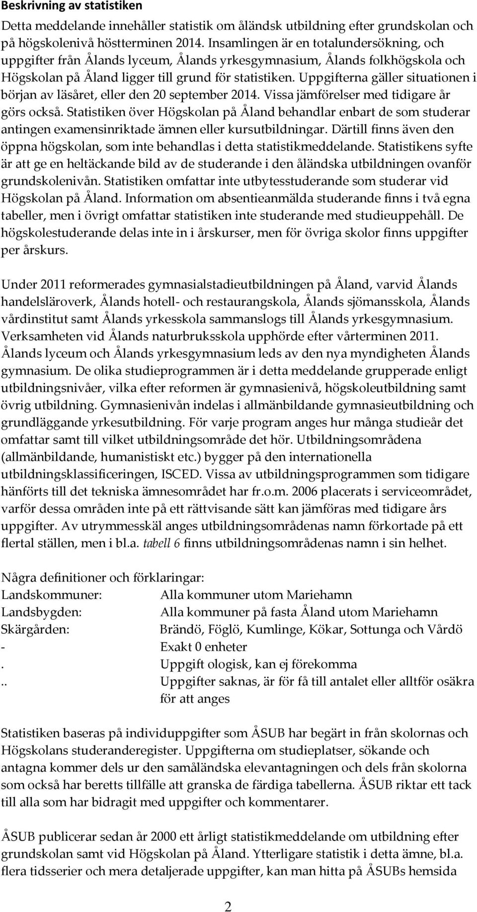Uppgifterna gäller situationen i början av läsåret, eller den 20 september 2014. Vissa jämförelser med tidigare år görs också.