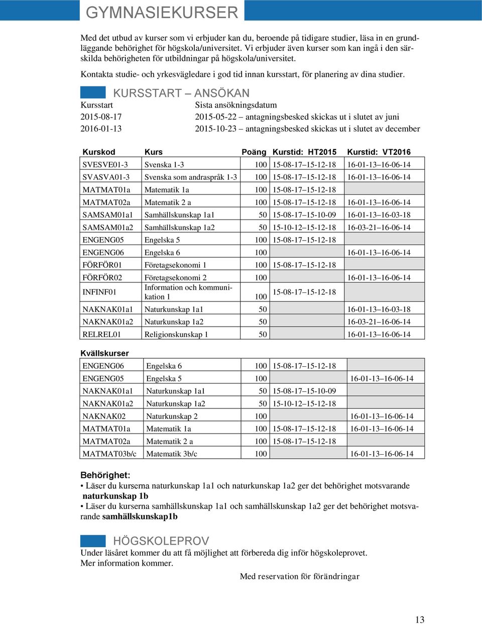 Kontakta studie- och yrkesvägledare i god tid innan kursstart, för planering av dina studier.