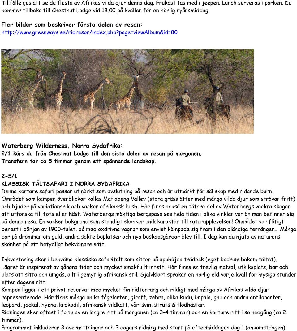 page=viewalbum&id=80 Waterberg Wilderness, Norra Sydafrika: 2/1 körs du från Chestnut Lodge till den sista delen av resan på morgonen. Transfern tar ca 5 timmar genom ett spännande landskap.