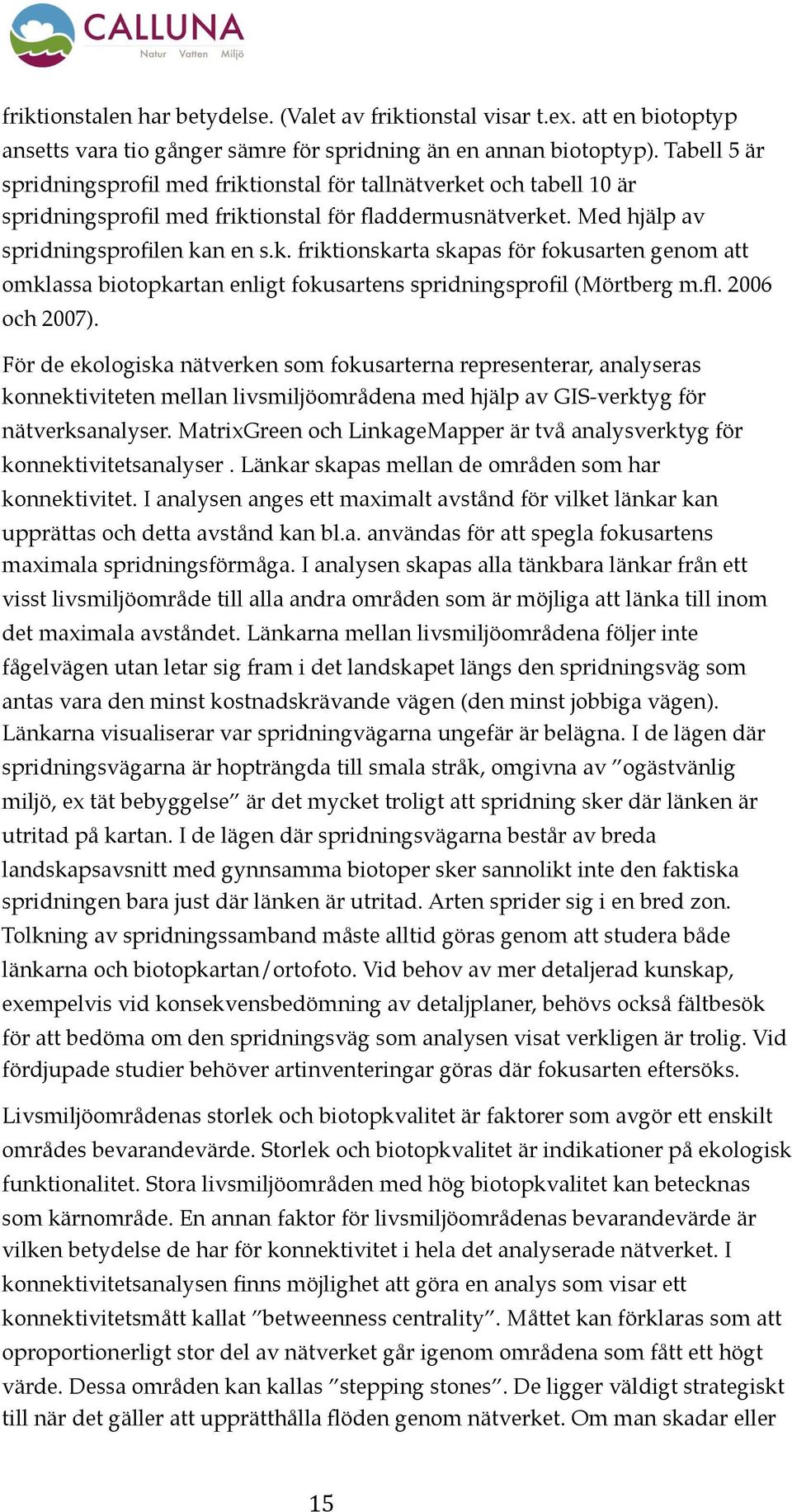 fl. 2006 och 2007). För de ekologiska nätverken som fokusarterna representerar, analyseras konnektiviteten mellan livsmiljöområdena med hjälp av GIS-verktyg för nätverksanalyser.