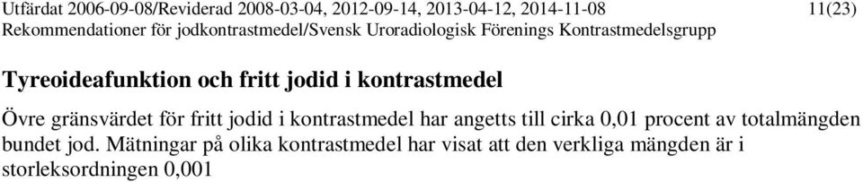 Mätningar på olika kontrastmedel har visat att den verkliga mängden är i storleksordningen 0,001 0,005 procent av totalmängden bundet jod i kontrastmedel.