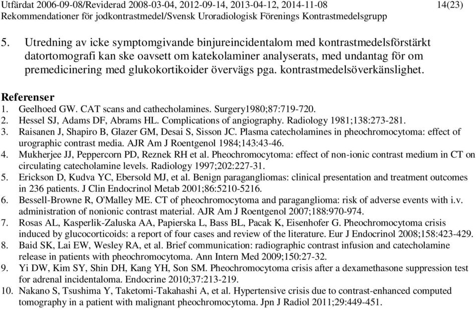 övervägs pga. kontrastmedelsöverkänslighet. Referenser 1. Geelhoed GW. CAT scans and cathecholamines. Surgery1980;87:719-720. 2. Hessel SJ, Adams DF, Abrams HL. Complications of angiography.