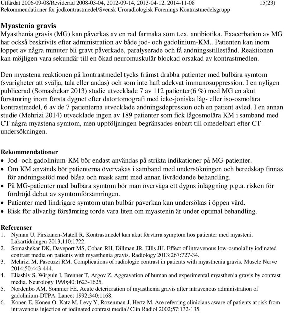 Reaktionen kan möjligen vara sekundär till en ökad neuromuskulär blockad orsakad av kontrastmedlen.
