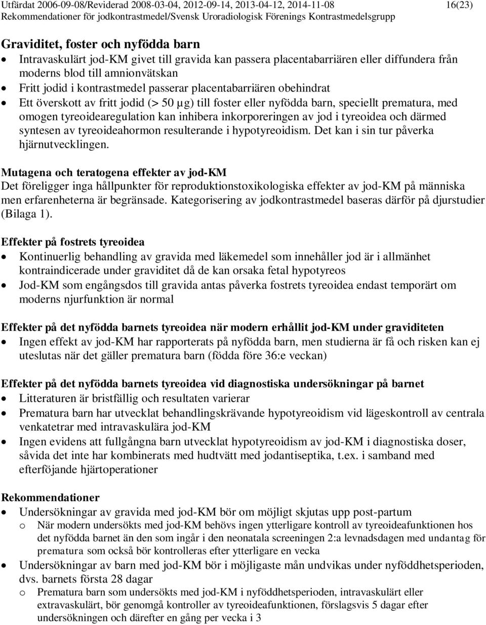 prematura, med omogen tyreoidearegulation kan inhibera inkorporeringen av jod i tyreoidea och därmed syntesen av tyreoideahormon resulterande i hypotyreoidism.
