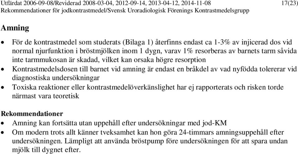 en bråkdel av vad nyfödda tolererar vid diagnostiska undersökningar Toxiska reaktioner eller kontrastmedelöverkänslighet har ej rapporterats och risken torde närmast vara teoretisk Rekommendationer