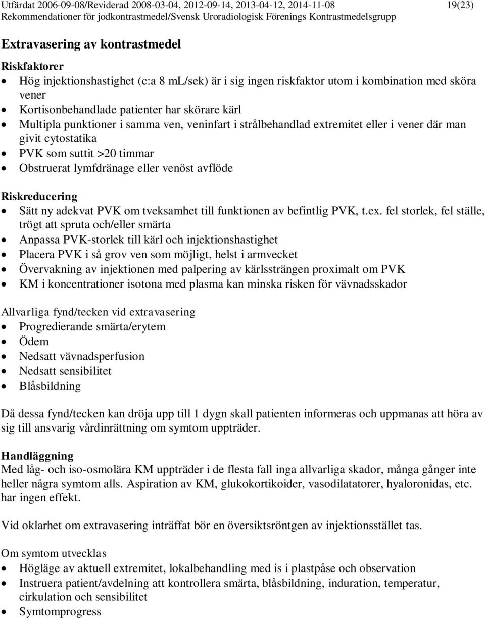 >20 timmar Obstruerat lymfdränage eller venöst avflöde Riskreducering Sätt ny adekvat PVK om tveksamhet till funktionen av befintlig PVK, t.ex.