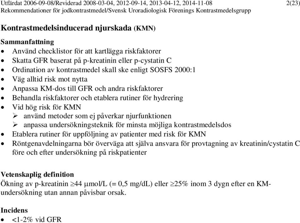 etablera rutiner för hydrering Vid hög risk för KMN använd metoder som ej påverkar njurfunktionen anpassa undersökningsteknik för minsta möjliga kontrastmedelsdos Etablera rutiner för uppföljning av