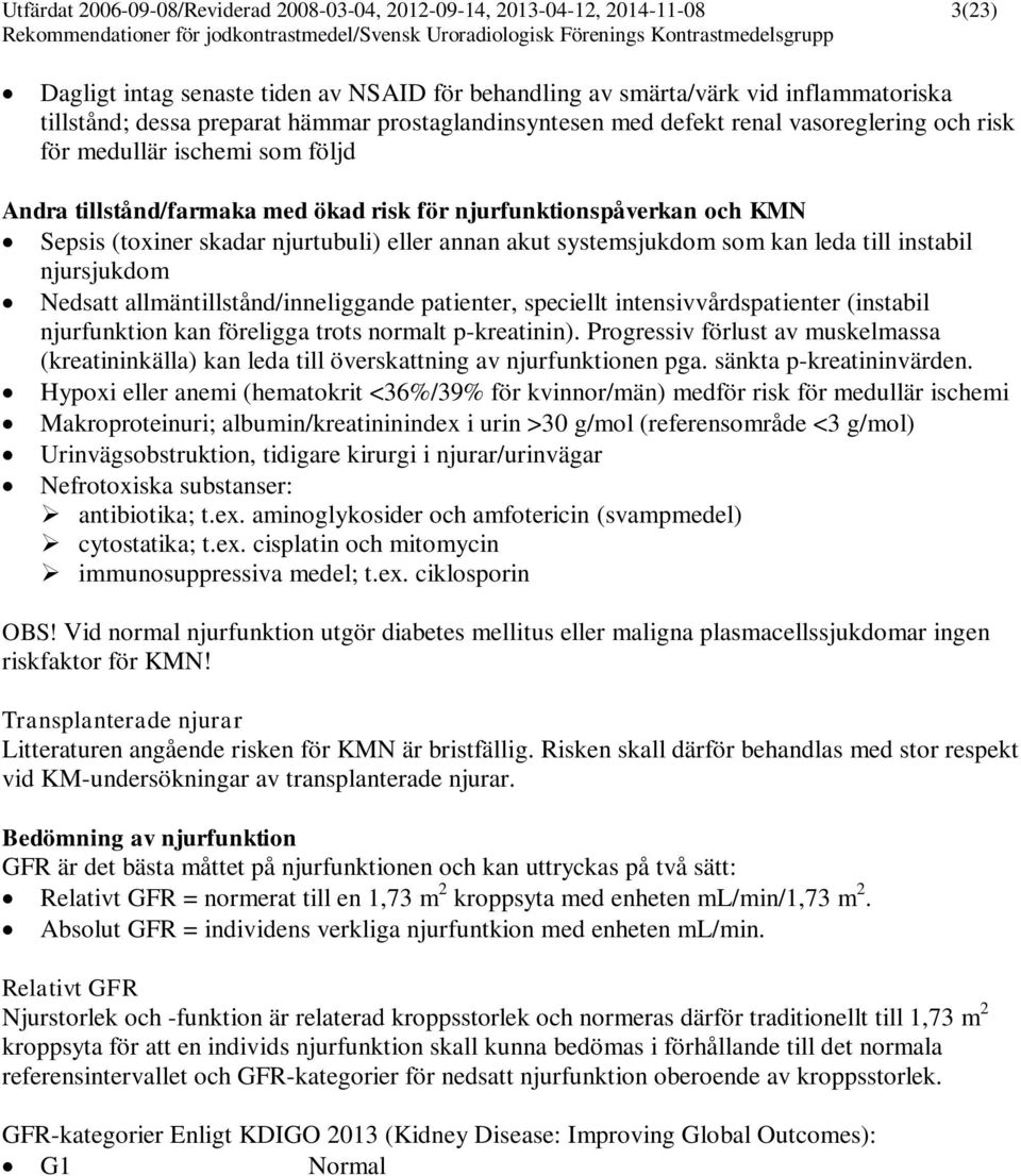 njurtubuli) eller annan akut systemsjukdom som kan leda till instabil njursjukdom Nedsatt allmäntillstånd/inneliggande patienter, speciellt intensivvårdspatienter (instabil njurfunktion kan föreligga