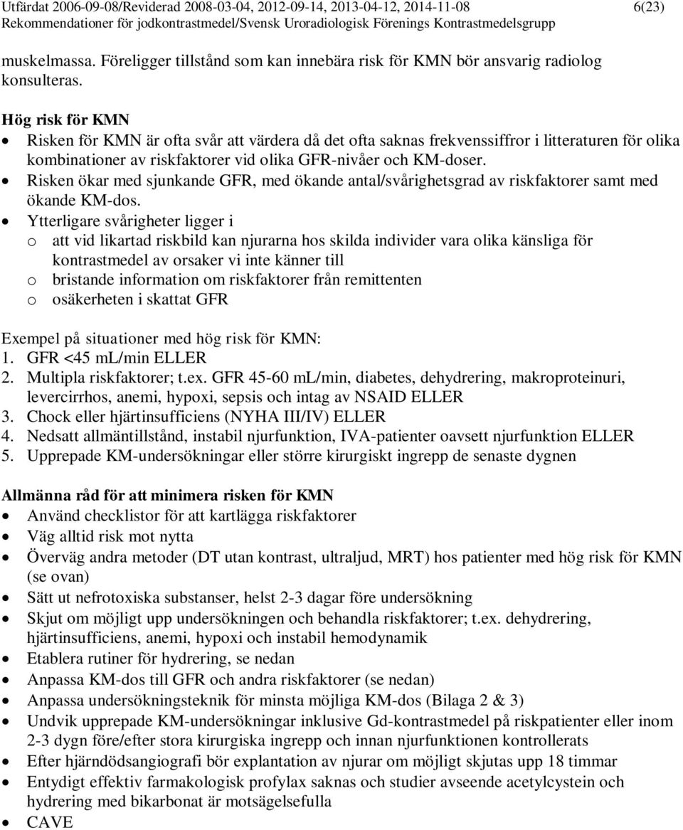 Risken ökar med sjunkande GFR, med ökande antal/svårighetsgrad av riskfaktorer samt med ökande KM-dos.