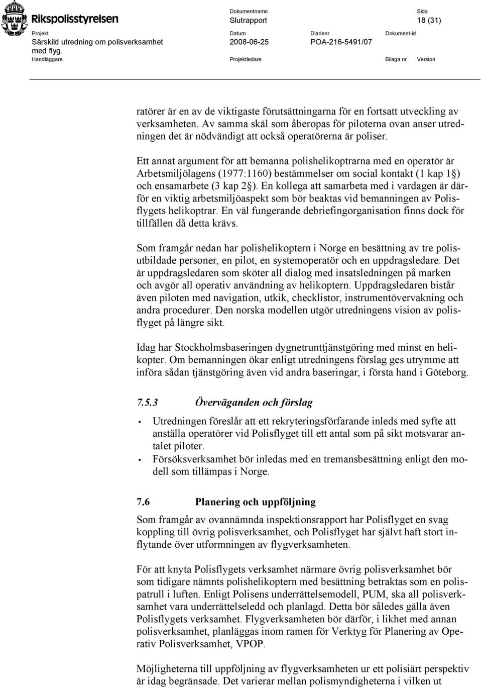 Ett annat argument för att bemanna polishelikoptrarna med en operatör är Arbetsmiljölagens (1977:1160) bestämmelser om social kontakt (1 kap 1 ) och ensamarbete (3 kap 2 ).
