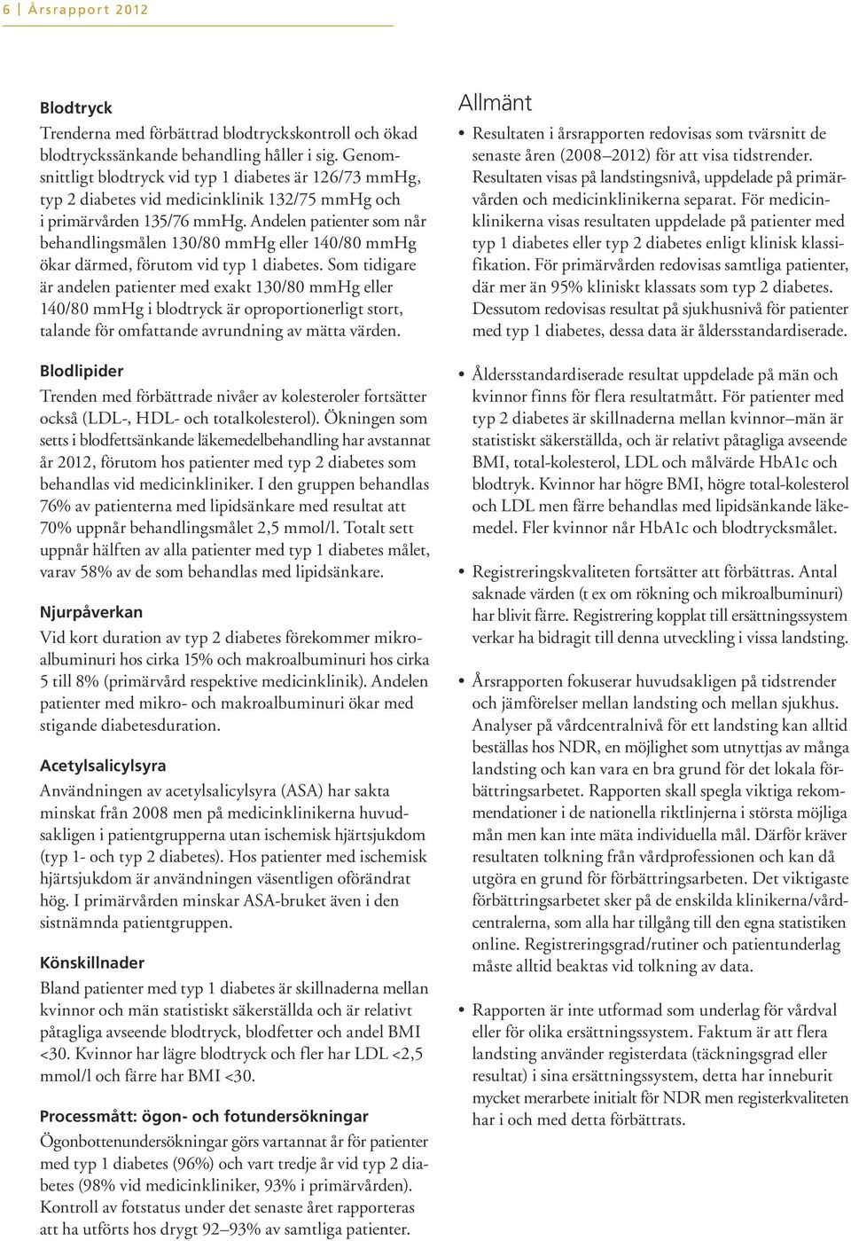 Andelen patienter som når behandlingsmålen 13/8 mmhg eller 14/8 mmhg ökar därmed, förutom vid typ 1 diabetes.