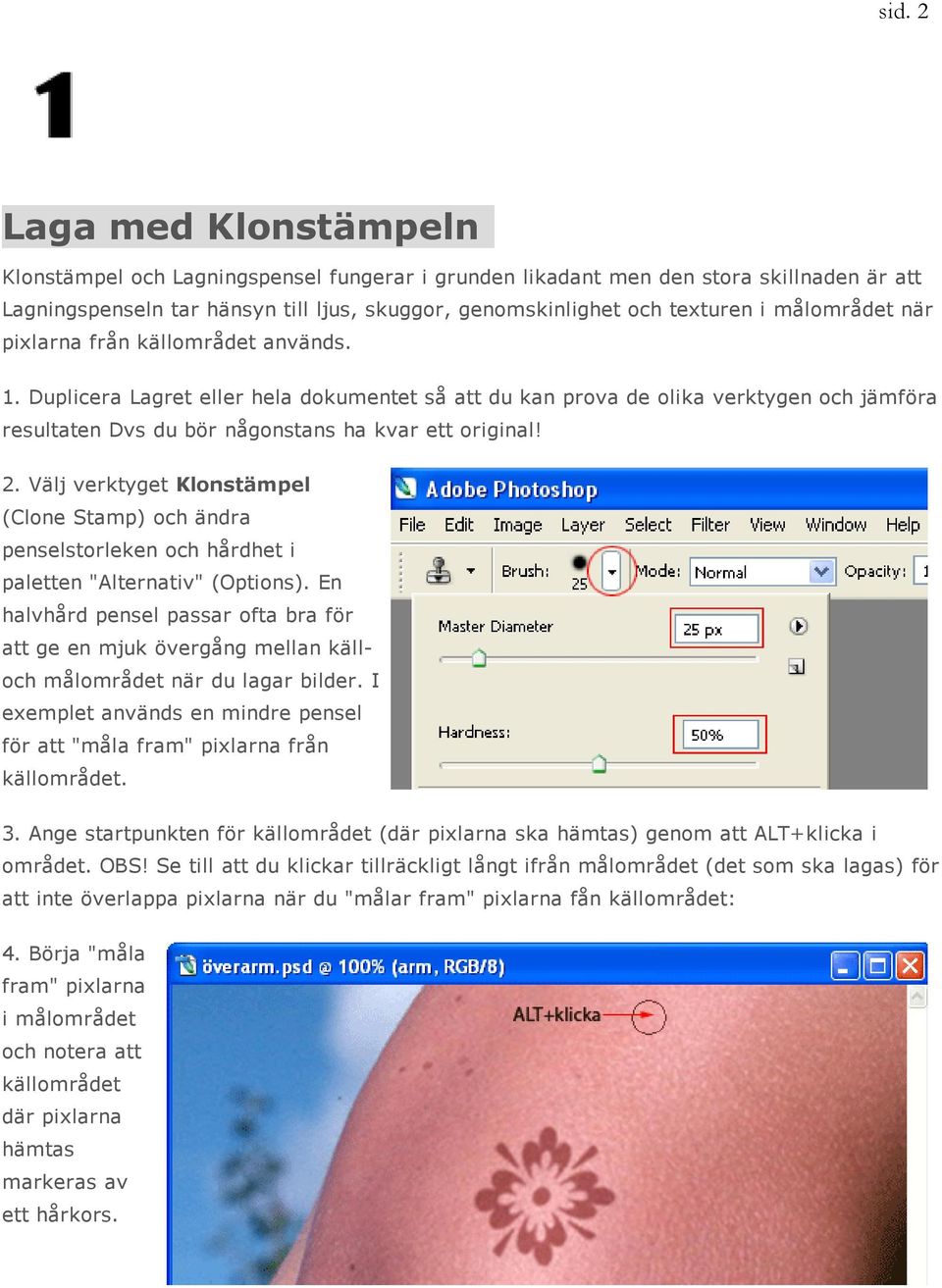 Välj verktyget Klonstämpel (Clone Stamp) och ändra penselstorleken och hårdhet i paletten "Alternativ" (Options).