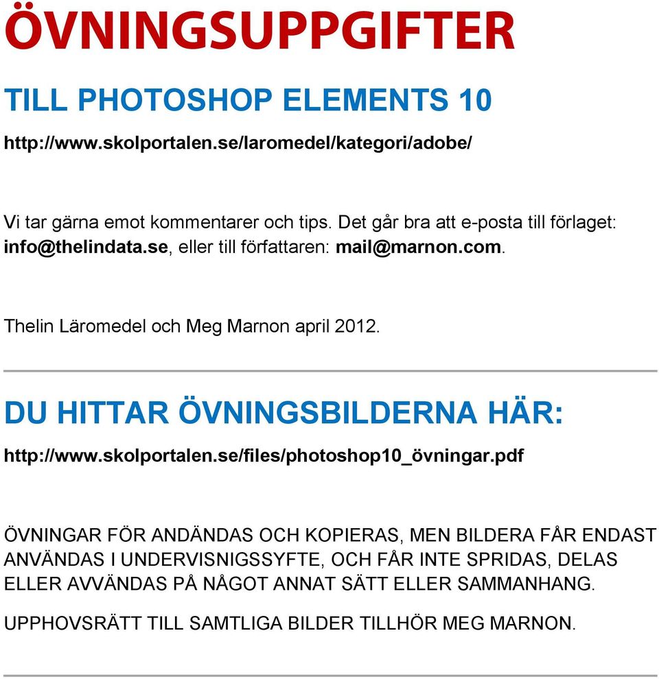 DU HITTAR ÖVNINGSBILDERNA HÄR: http://www.skolportalen.se/files/photoshop10_övningar.