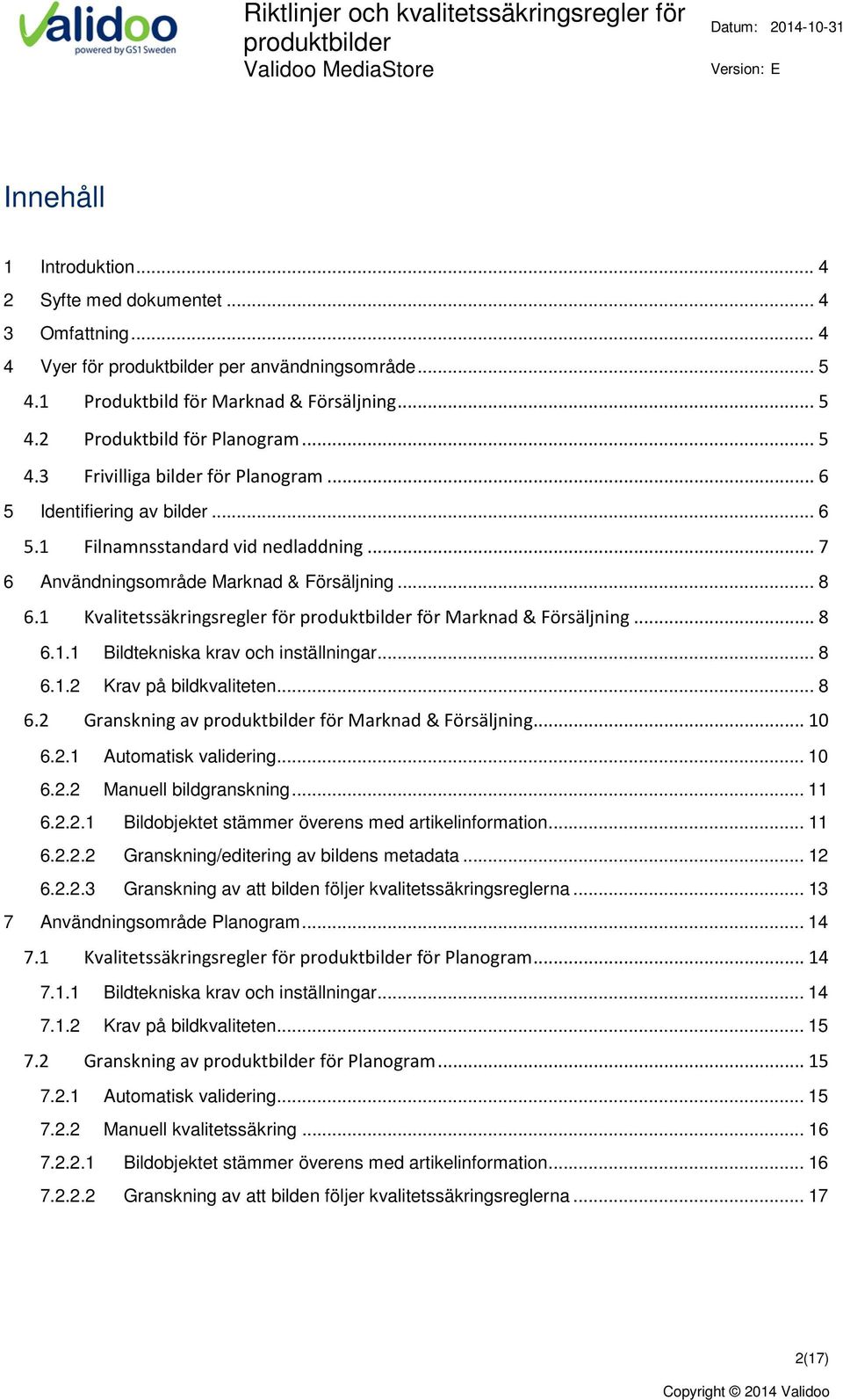 .. 8 6.1.2 Krav på bildkvaliteten... 8 6.2 Granskning av för Marknad & Försäljning... 10 6.2.1 Automatisk validering... 10 6.2.2 bild... 11 6.2.2.1 Bildobjektet stämmer överens med artikelinformation.