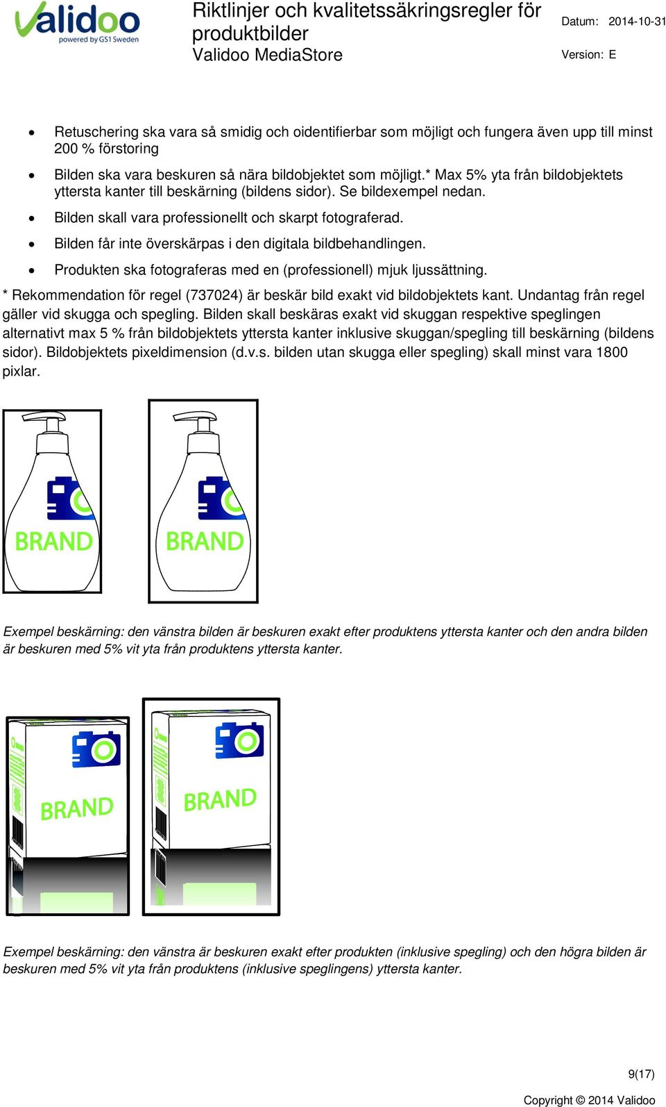 Bilden får inte överskärpas i den digitala bildbehandlingen. Produkten ska fotograferas med en (professionell) mjuk ljussättning.