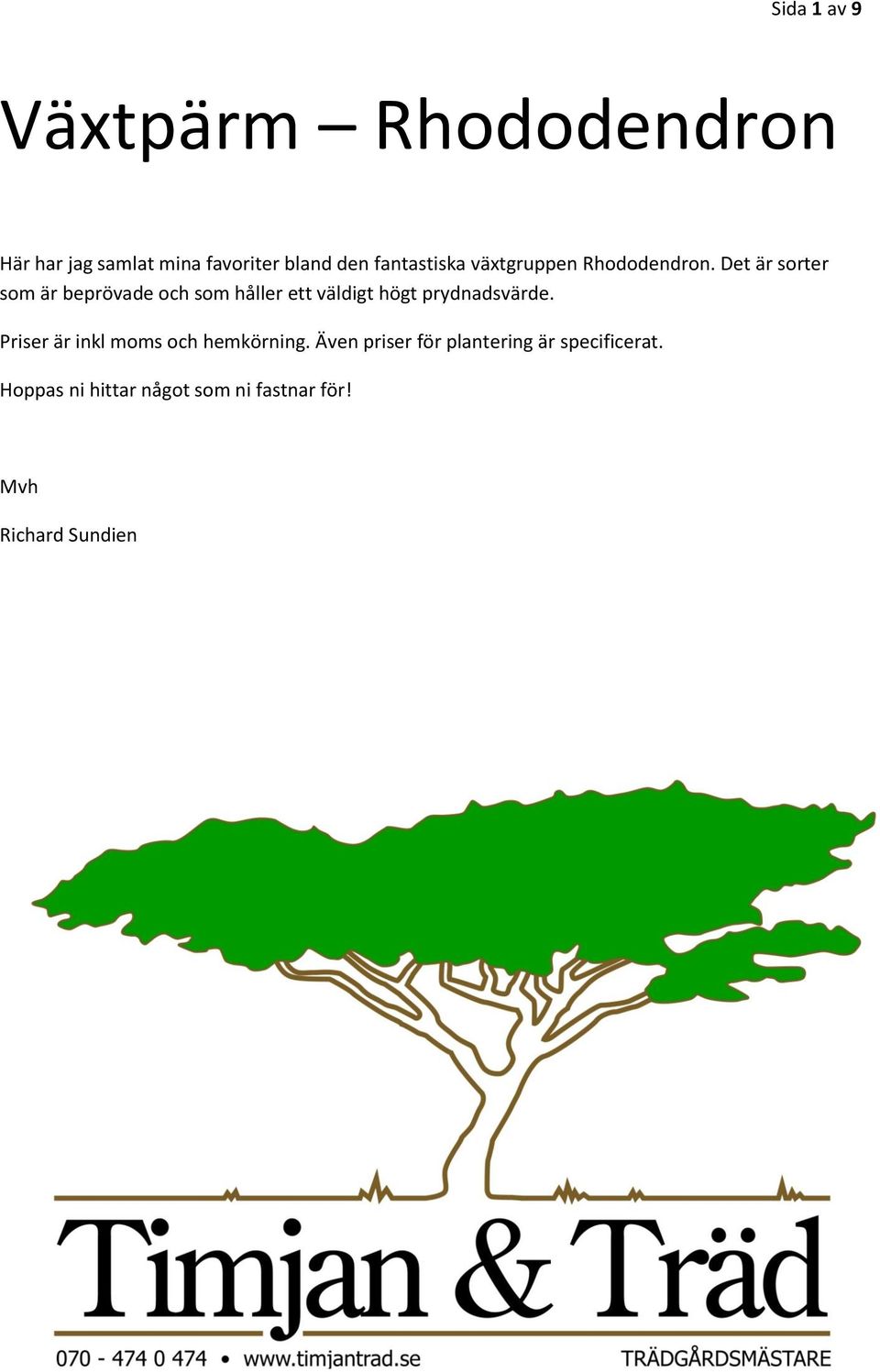 Det är sorter som är beprövade och som håller ett väldigt högt prydnadsvärde.
