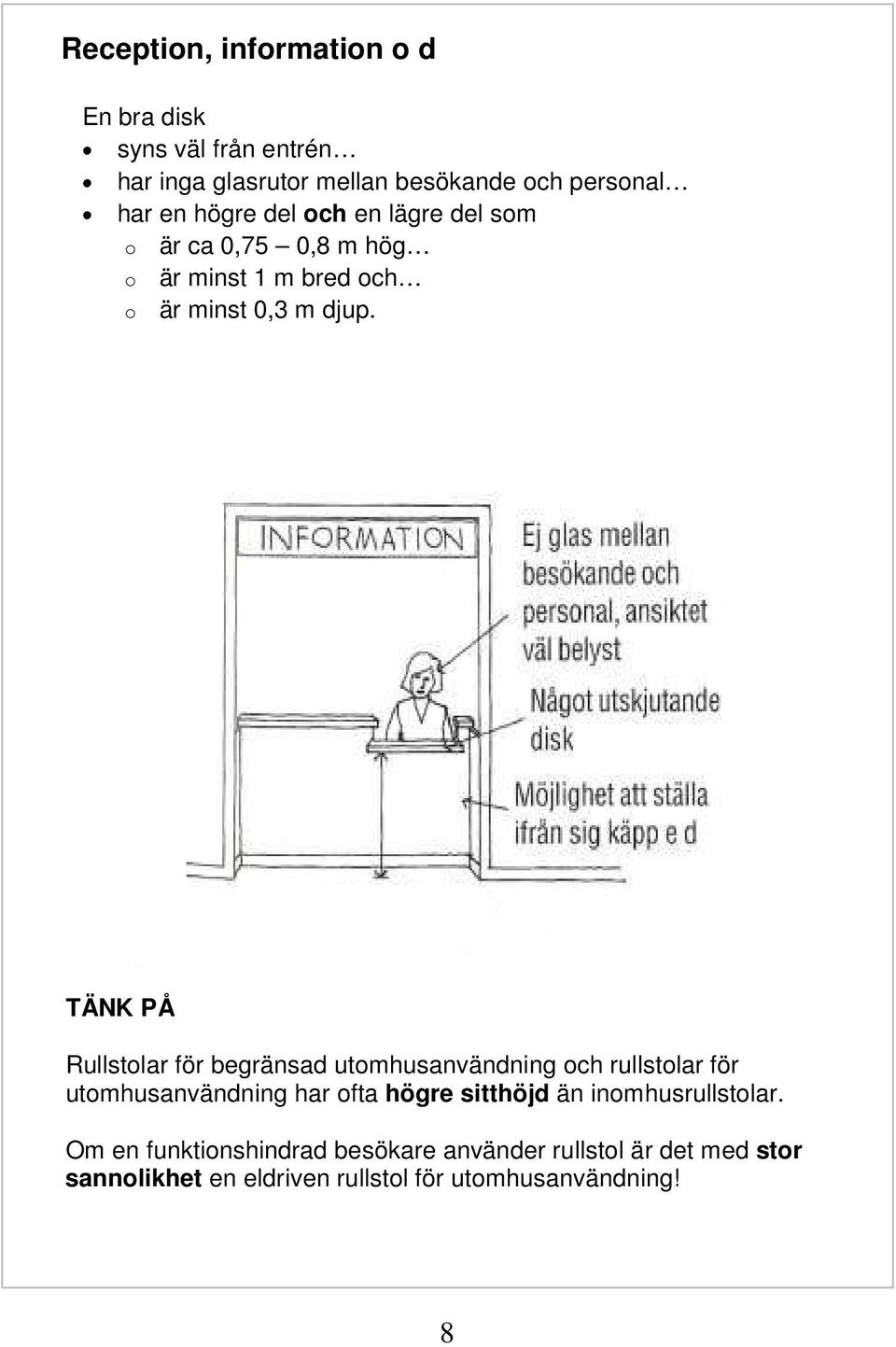 TÄNK PÅ Rullstolar för begränsad utomhusanvändning och rullstolar för utomhusanvändning har ofta högre sitthöjd än