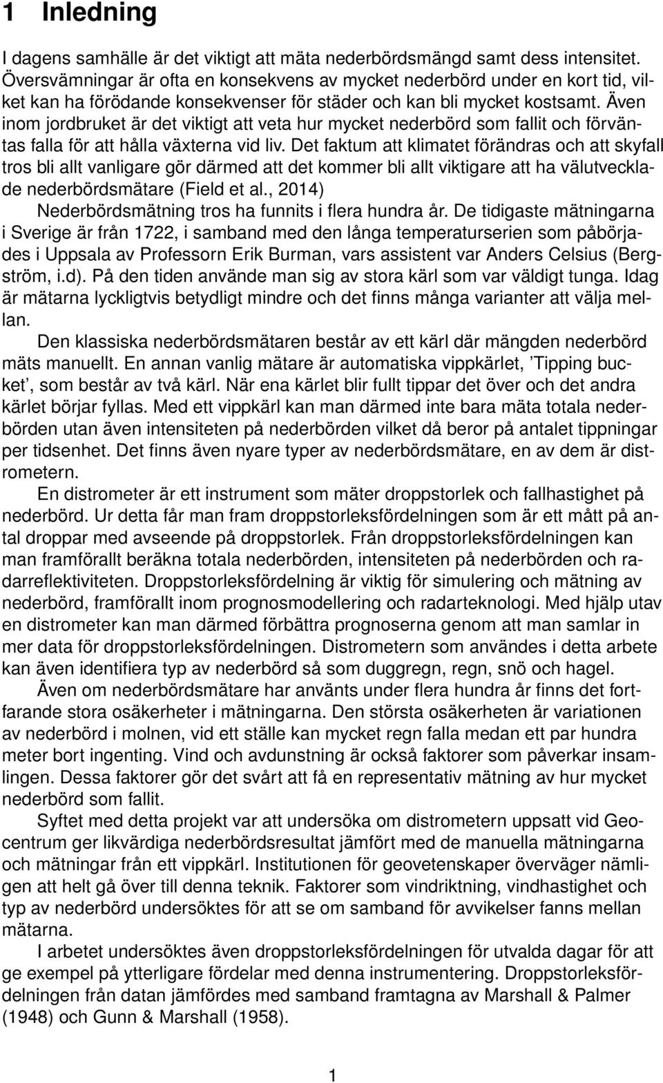 Även inom jordbruket är det viktigt att veta hur mycket nederbörd som fallit och förväntas falla för att hålla växterna vid liv.