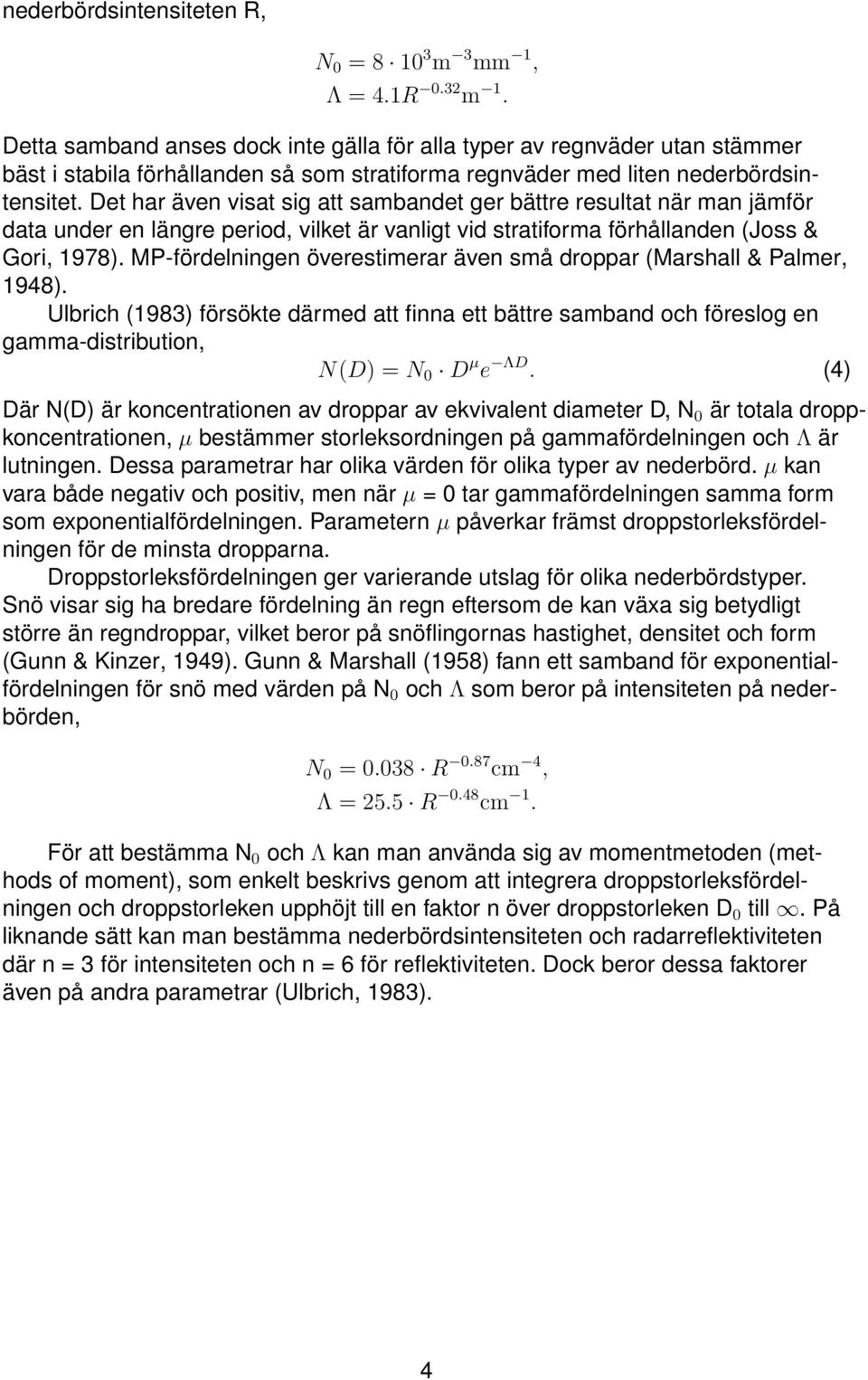 Det har även visat sig att sambandet ger bättre resultat när man jämför data under en längre period, vilket är vanligt vid stratiforma förhållanden (Joss & Gori, 1978).