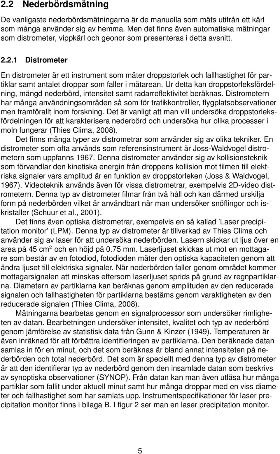 2.1 Distrometer En distrometer är ett instrument som mäter droppstorlek och fallhastighet för partiklar samt antalet droppar som faller i mätarean.