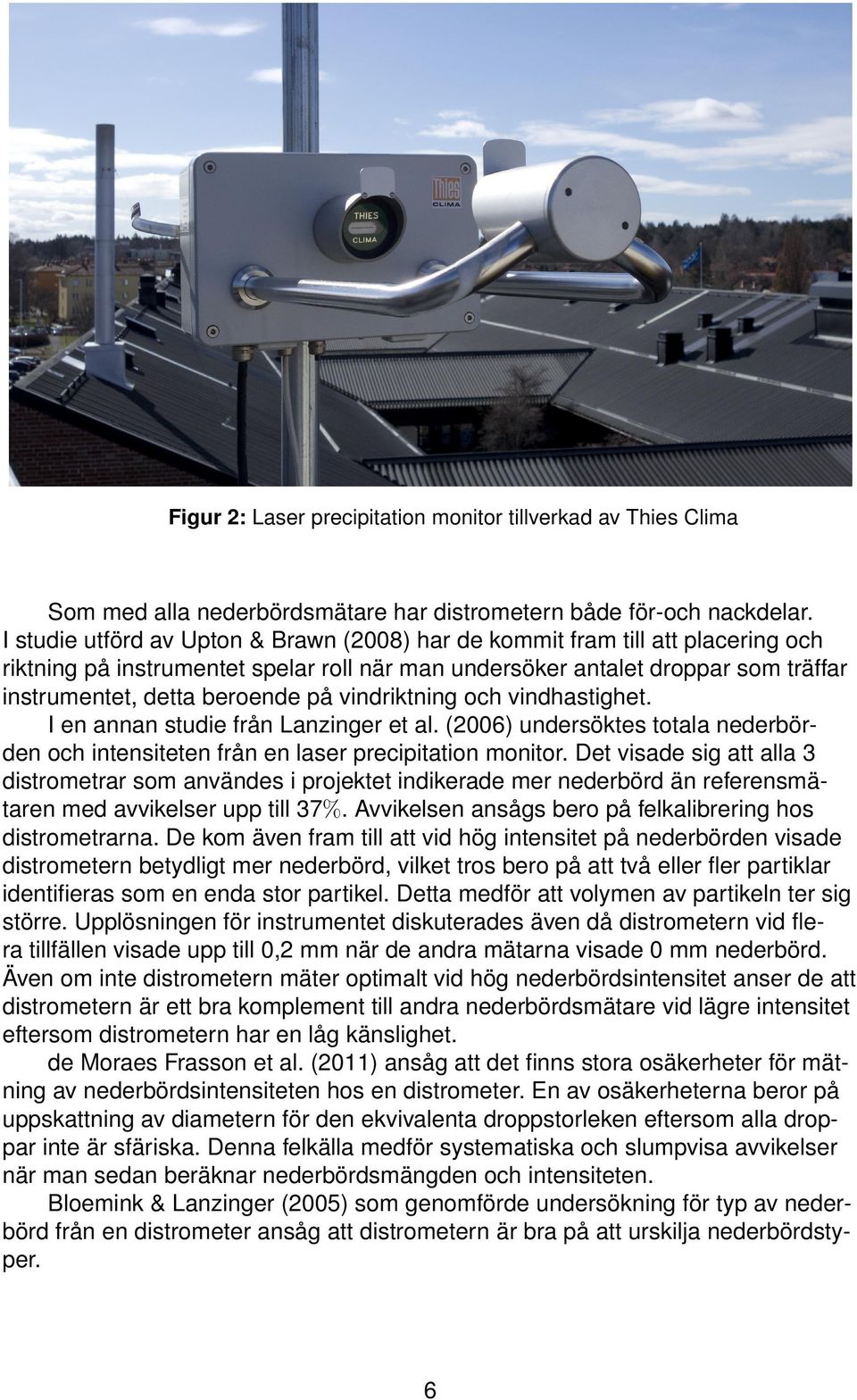 vindriktning och vindhastighet. I en annan studie från Lanzinger et al. (2006) undersöktes totala nederbörden och intensiteten från en laser precipitation monitor.