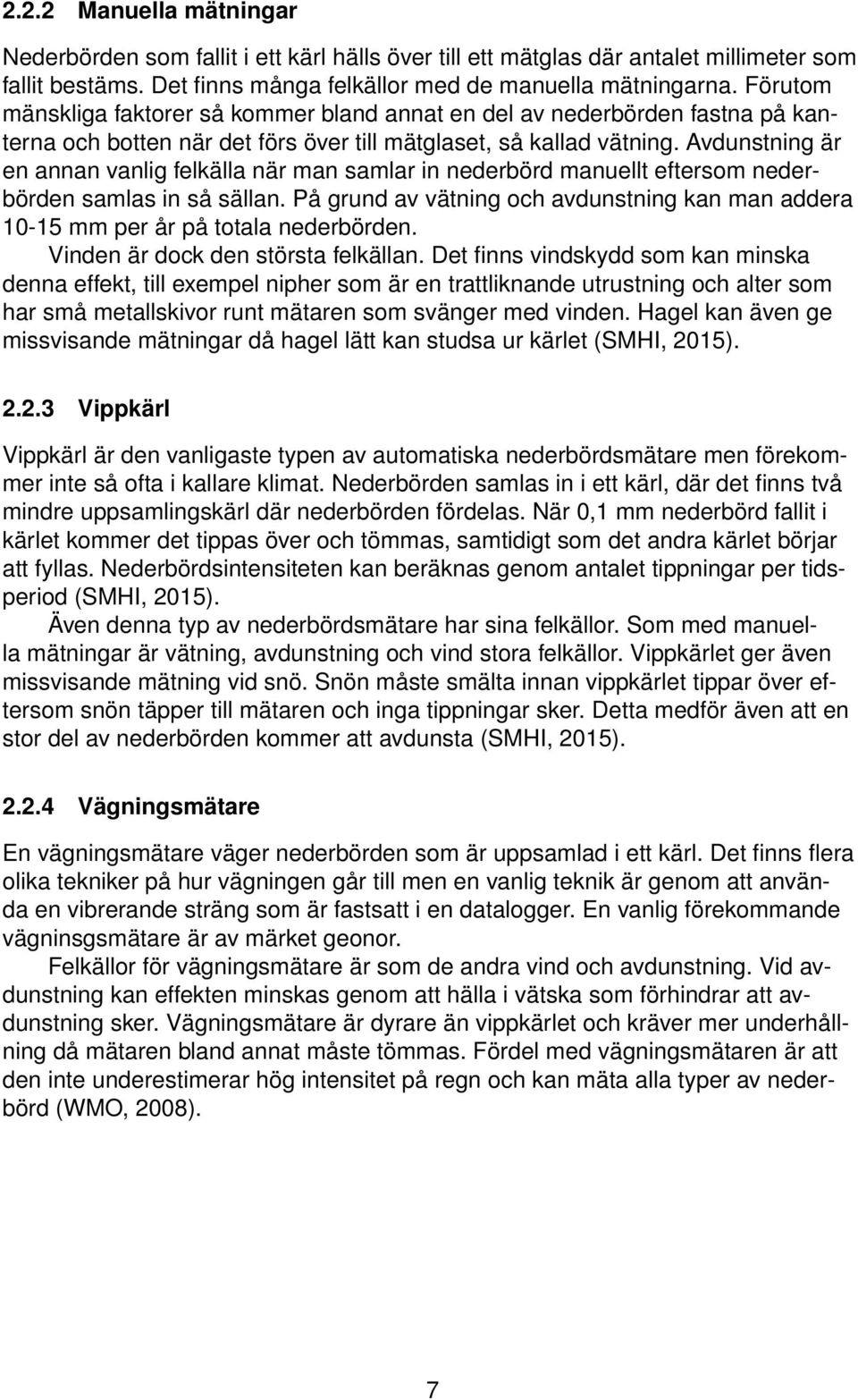 Avdunstning är en annan vanlig felkälla när man samlar in nederbörd manuellt eftersom nederbörden samlas in så sällan.