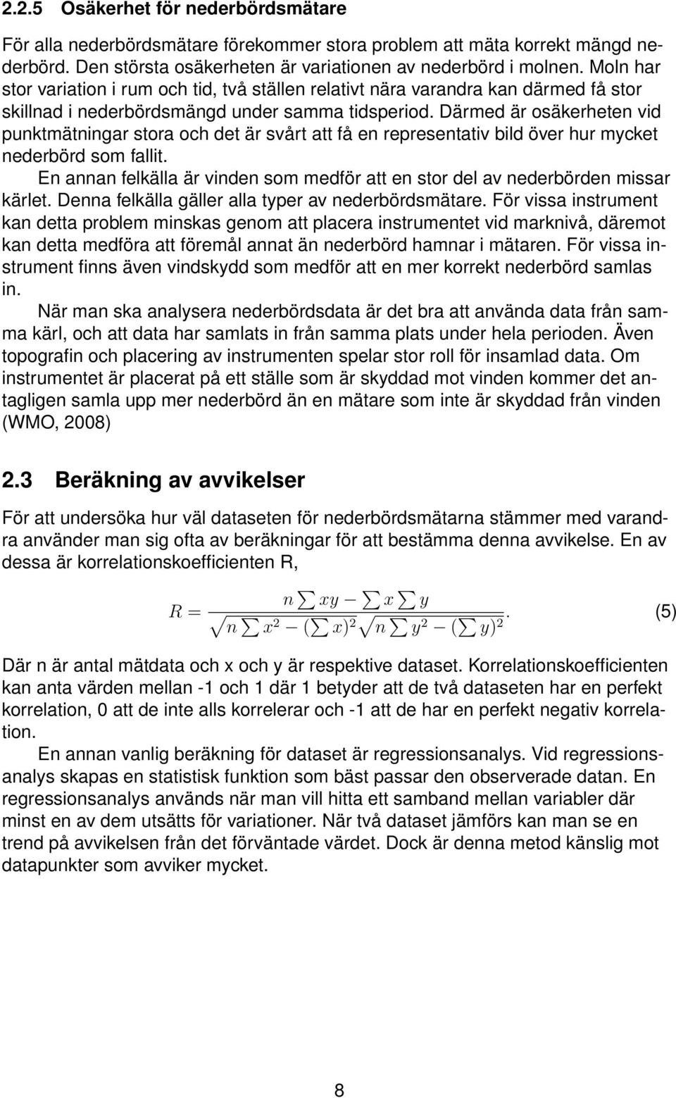Därmed är osäkerheten vid punktmätningar stora och det är svårt att få en representativ bild över hur mycket nederbörd som fallit.