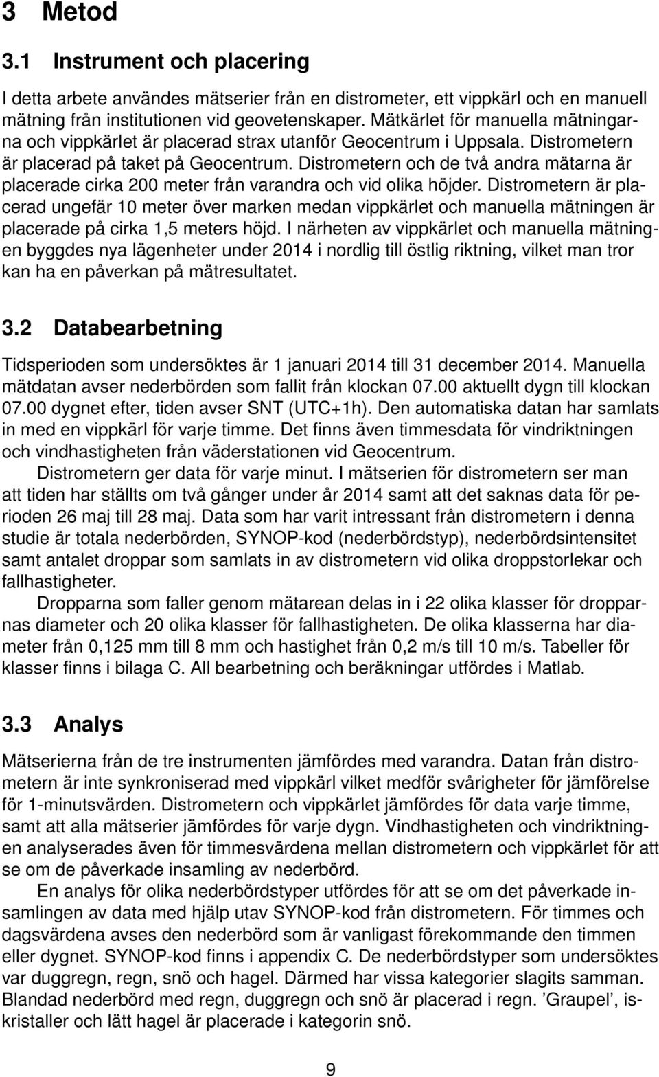 Distrometern och de två andra mätarna är placerade cirka 200 meter från varandra och vid olika höjder.