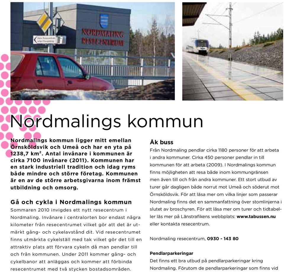 Gå och cykla i Nordmalings kommun Sommaren 2010 invigdes ett nytt resecentrum i Nordmaling.