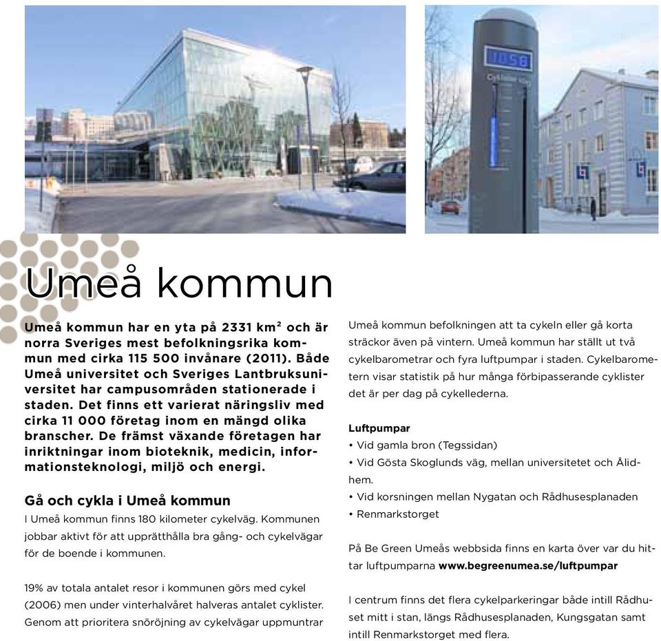 De främst växande företagen har inriktningar inom bioteknik, medicin, informationsteknologi, miljö och energi. Gå och cykla i Umeå kommun I Umeå kommun finns 180 kilometer cykelväg.