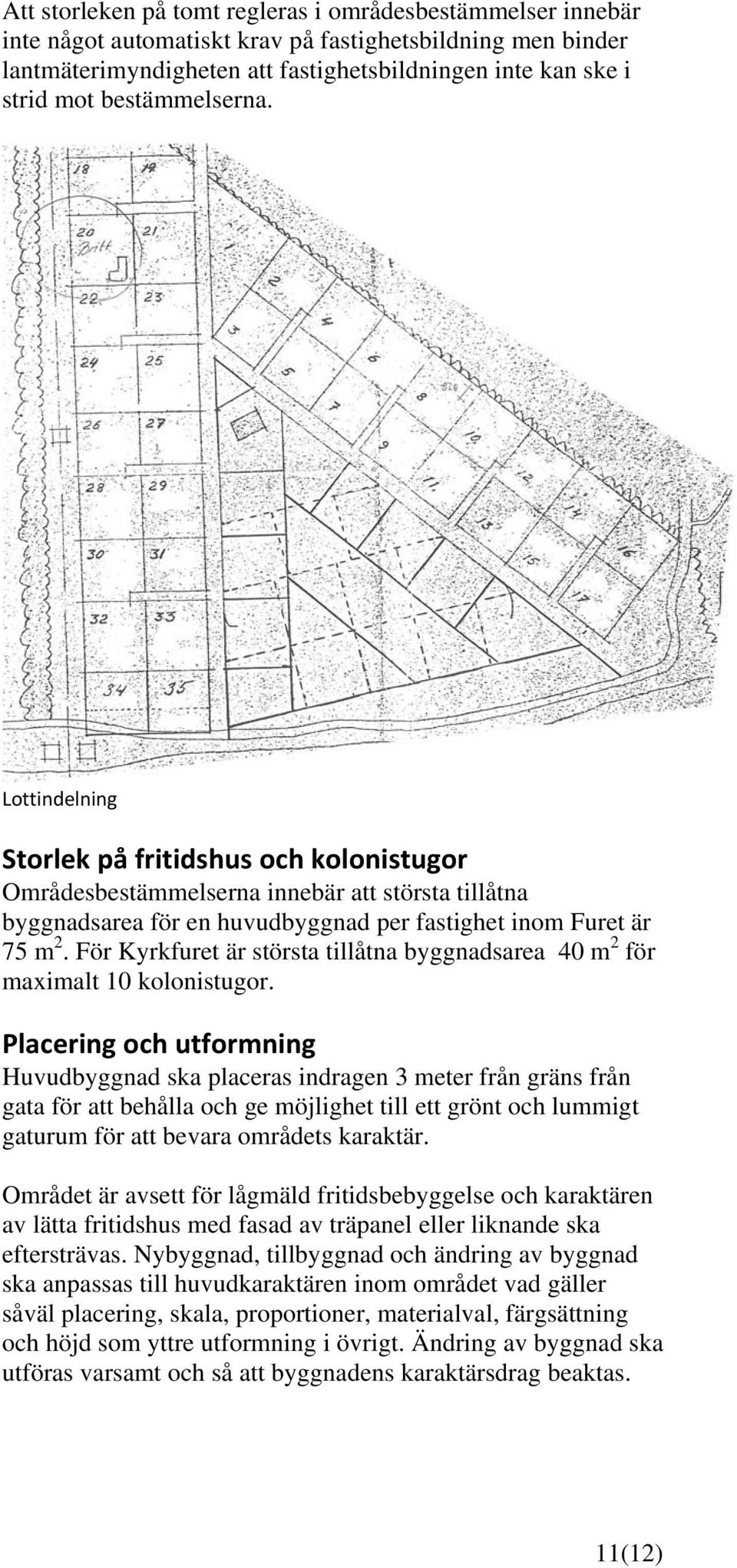 För Kyrkfuret är största tillåtna byggnadsarea 40 m 2 för maximalt 10 kolonistugor.