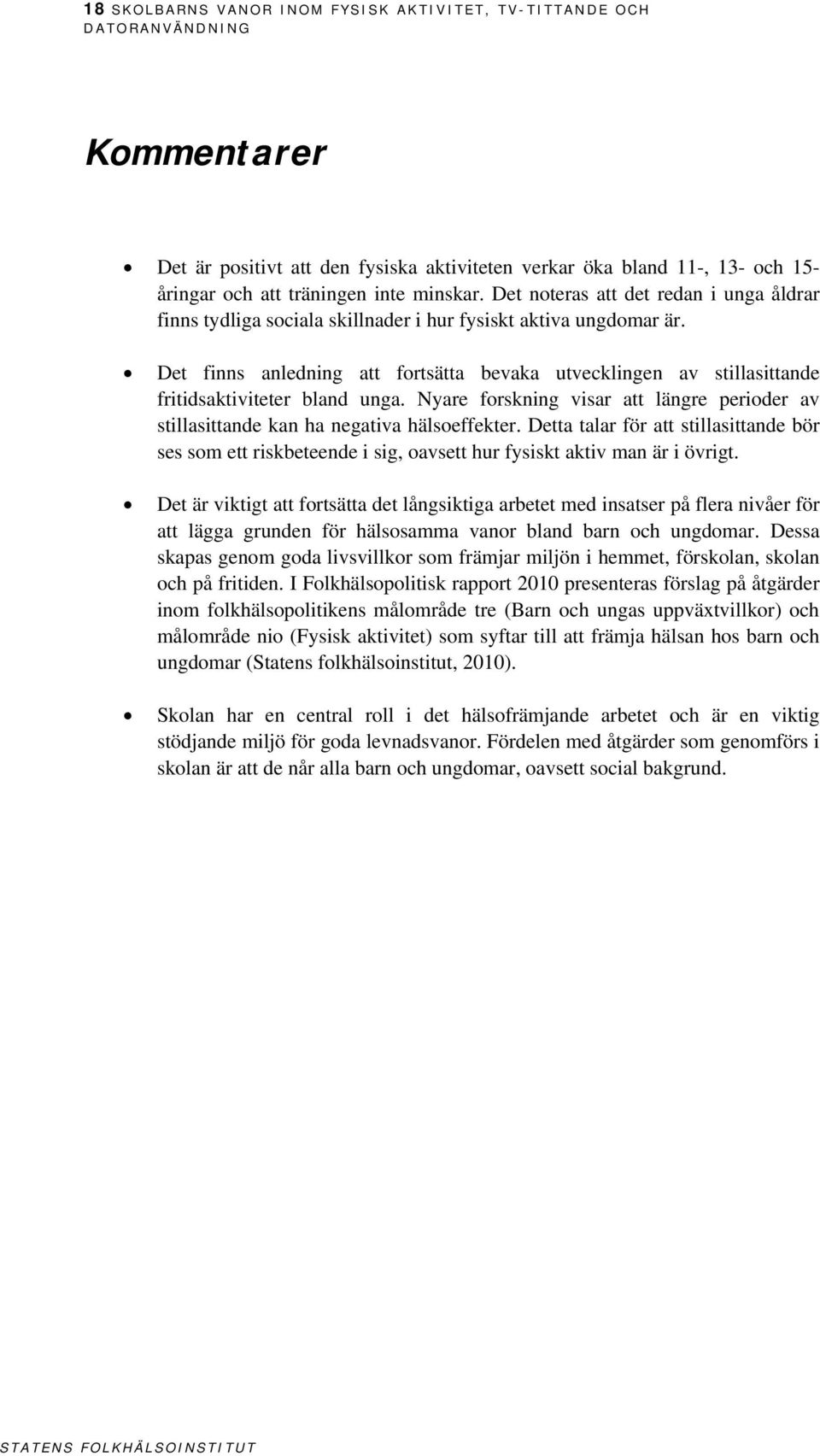 Det finns anledning att fortsätta bevaka utvecklingen av stillasittande fritidsaktiviteter bland unga. Nyare forskning visar att längre perioder av stillasittande kan ha negativa hälsoeffekter.