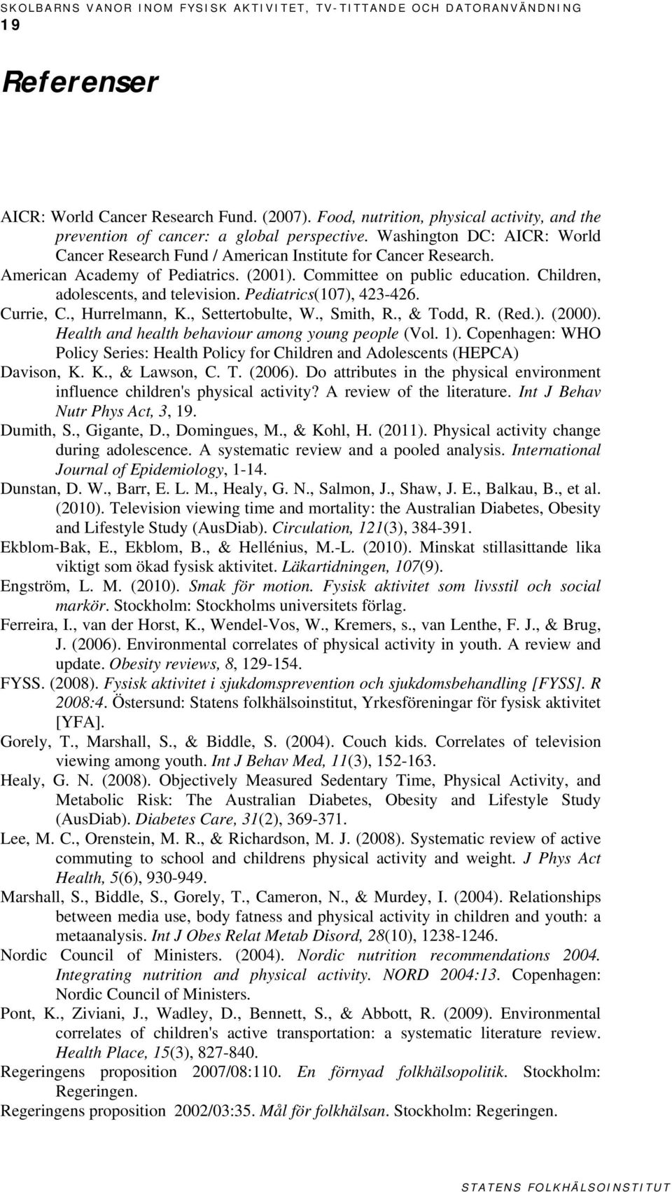 American Academy of Pediatrics. (2001). Committee on public education. Children, adolescents, and television. Pediatrics(107), 423-426. Currie, C., Hurrelmann, K., Settertobulte, W., Smith, R.