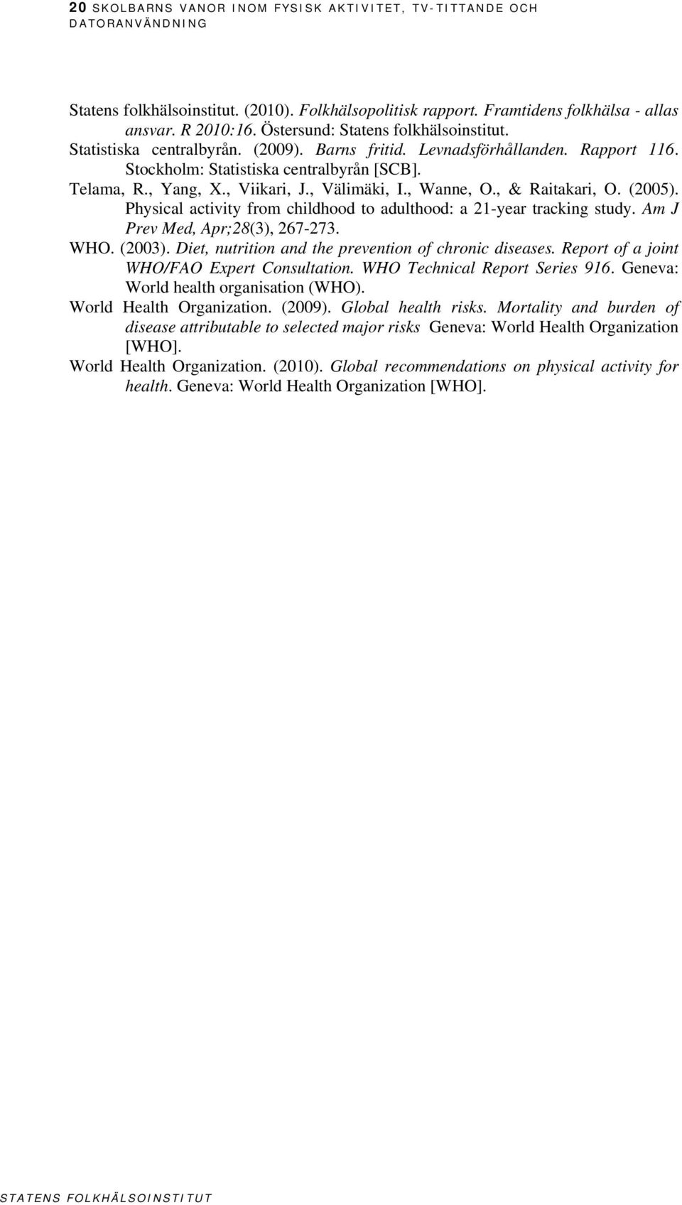 , Välimäki, I., Wanne, O., & Raitakari, O. (2005). Physical activity from childhood to adulthood: a 21-year tracking study. Am J Prev Med, Apr;28(3), 267-273. WHO. (2003).