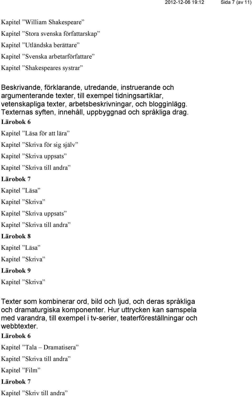 Texternas syften, innehåll, uppbyggnad och språkliga drag.