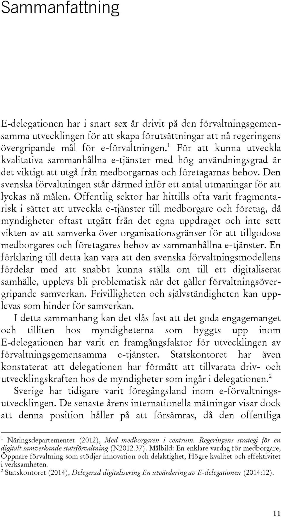 Den svenska förvaltningen står därmed inför ett antal utmaningar för att lyckas nå målen.