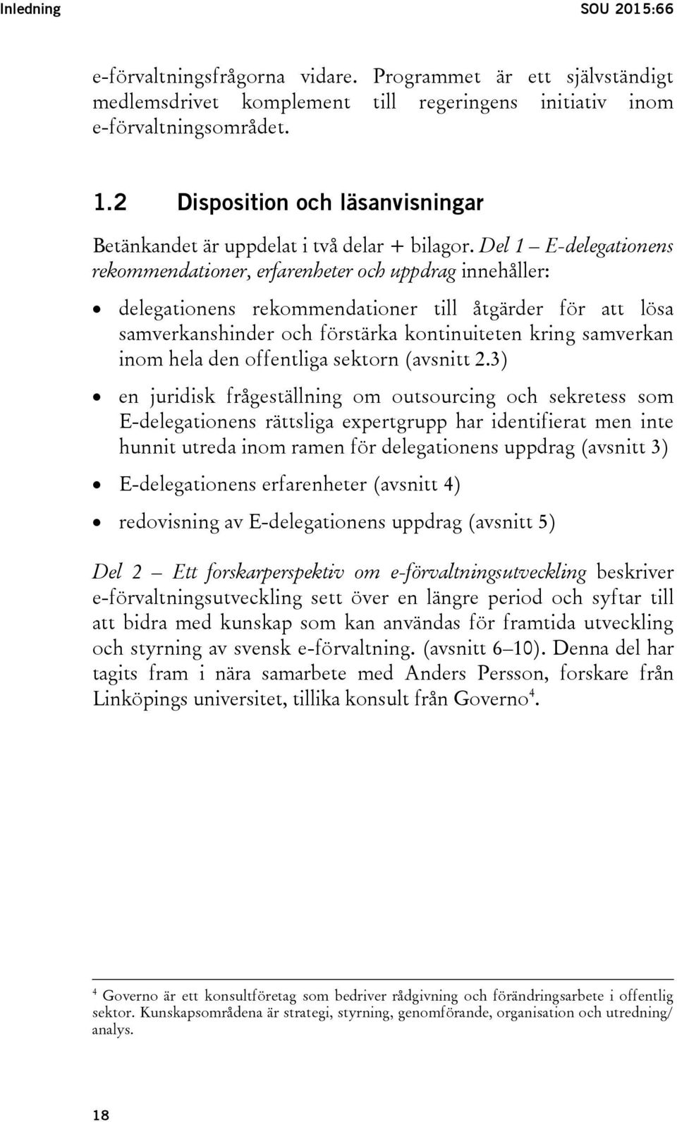 Del 1 E-delegationens rekommendationer, erfarenheter och uppdrag innehåller: delegationens rekommendationer till åtgärder för att lösa samverkanshinder och förstärka kontinuiteten kring samverkan