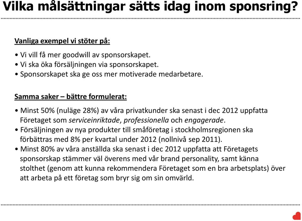 Samma saker bättre formulerat: Minst 50% (nuläge 28%) av våra privatkunder ska senast i dec 2012 uppfatta Företaget som serviceinriktade, professionella och engagerade.