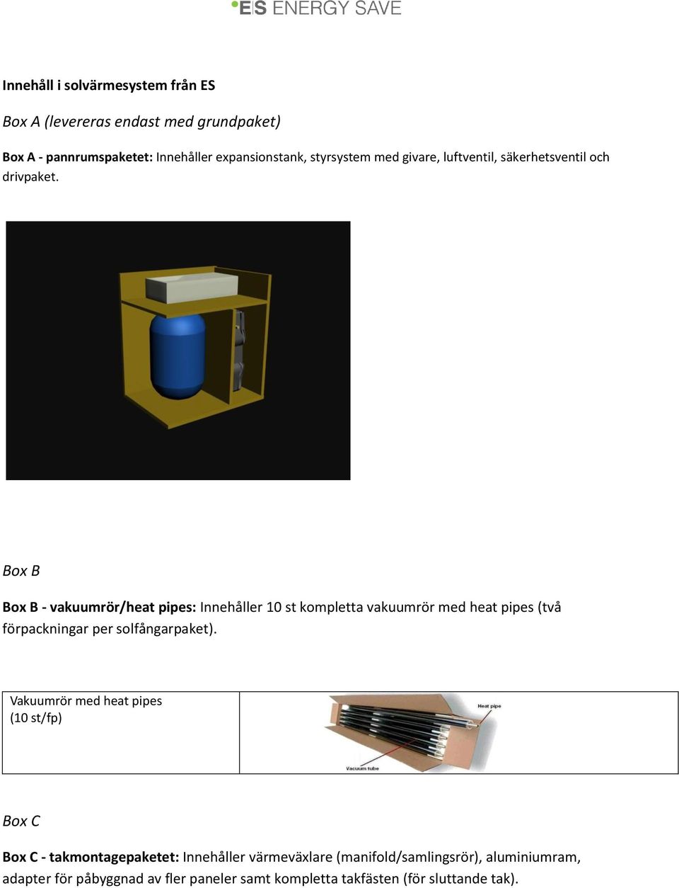 Box B Box B - vakuumrör/heat pipes: Innehåller 10 st kompletta vakuumrör med heat pipes (två förpackningar per solfångarpaket).