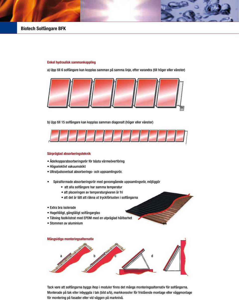Spiralformade absorberingsrör med genomgående uppsamlingsrör, möjliggör att alla solfångare har samma temperatur att placeringen av temperaturgivaren är fri att det är lätt att räkna ut