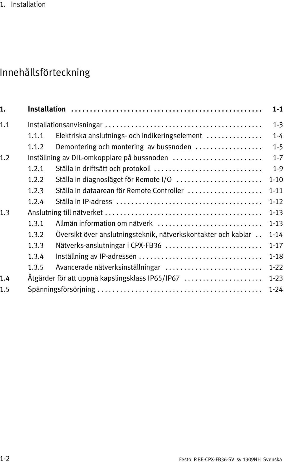 .. 1-11 1.2.4 Ställa in IP-adress... 1-12 1.3 Anslutning till nätverket... 1-13 1.3.1 Allmän information om nätverk... 1-13 1.3.2 Översikt över anslutningsteknik, nätverkskontakter och kablar.. 1-14 1.