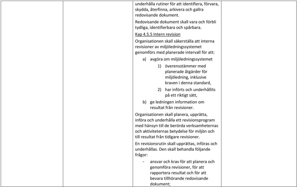 planerade åtgärder för miljöledning, inklusive kraven i denna standard, 2) har införts och underhållits på ett riktigt sätt, b) ge ledningen information om resultat från revisioner.