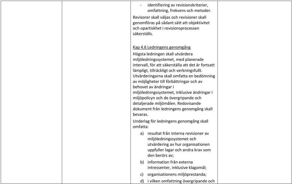 6 Ledningens genomgång Högsta ledningen skall utvärdera miljöledningssystemet, med planerade intervall, för att säkerställa att det är fortsatt lämpligt, tillräckligt och verkningsfullt.