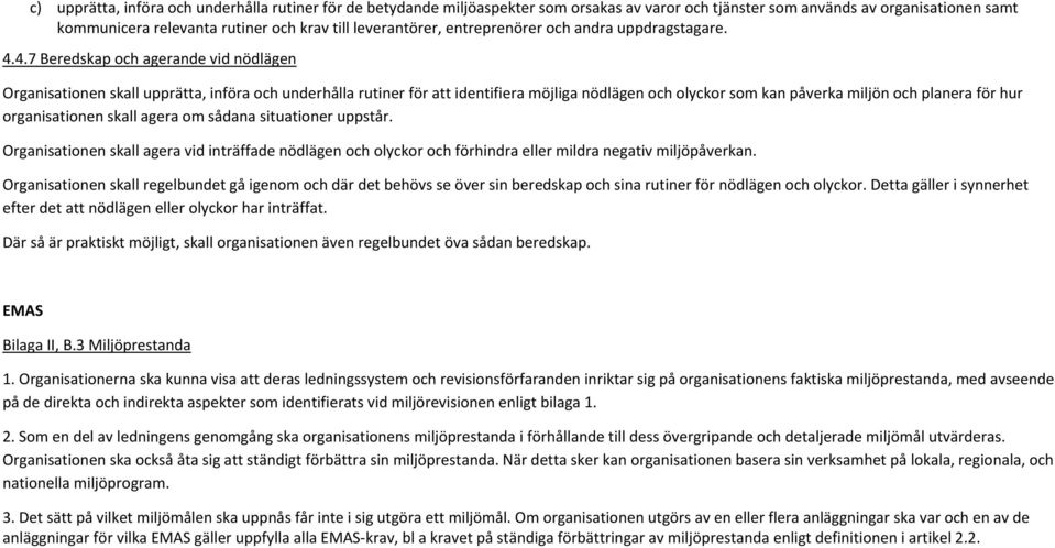 4.7 Beredskap och agerande vid nödlägen Organisationen skall upprätta, införa och underhålla rutiner för att identifiera möjliga nödlägen och olyckor som kan påverka miljön och planera för hur