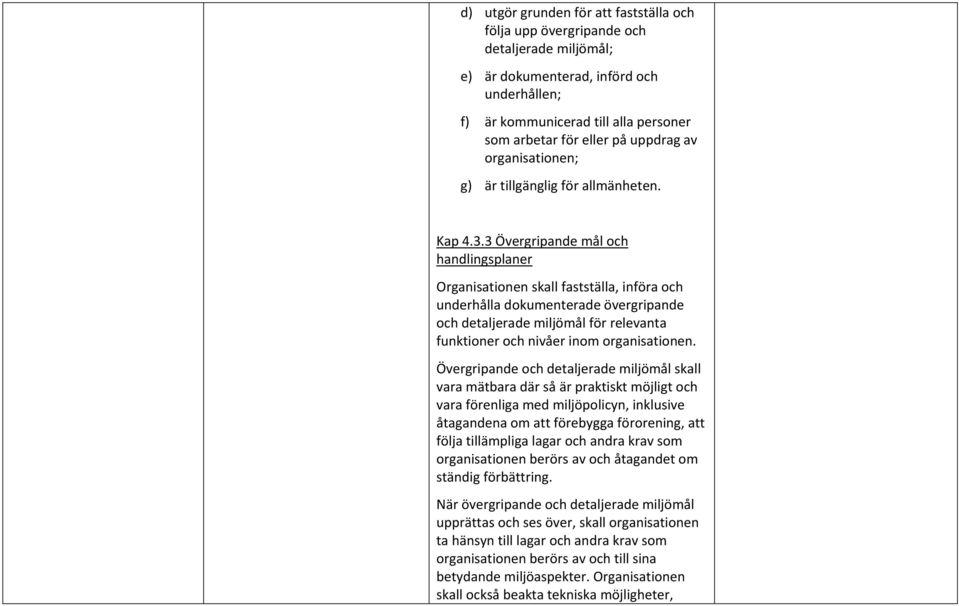 3 Övergripande mål och handlingsplaner Organisationen skall fastställa, införa och underhålla dokumenterade övergripande och detaljerade miljömål för relevanta funktioner och nivåer inom